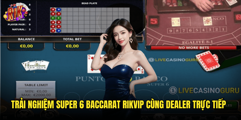 Trải Nghiệm Super 6 Baccarat Rikvip Cùng Dealer Trực Tiếp