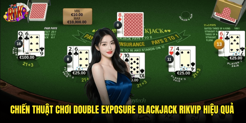 Double Exposure Blackjack Rikvip: Biến Thể Xì Dách Cực Kỳ Hấp Dẫn 3 Chiến Thuật Chơi Double Exposure Blackjack Rikvip Hiệu Quả